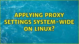 Applying proxy settings system-wide on Linux? (3 Solutions!!)