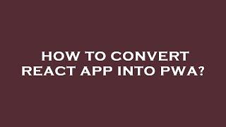 How to convert react app into pwa?