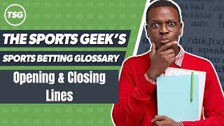 The Sports Geek's Sports Betting Glossary - Opening/Closing Lines