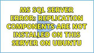 MS SQL Server Error: Replication components are not installed on this server on Ubuntu