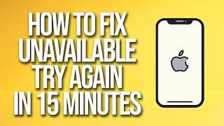 How To Fix iPhone Unavailable Try Again In 15 Minutes