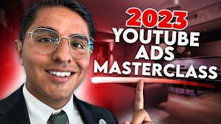 YouTube Ads Masterclass - How To Get High-Ticket Clients in 2023 (Step-By-Step)