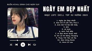 [Có lời] Vì Ngày Em Đẹp Nhất Là Ngày Anh Mất Em Lofi  Nhạc Lofi Chill Top Xu Hướng Triệu View 2023