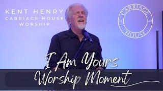 KENT HENRY | I AM YOURS - WORSHIP MOMENT | CARRIAGE HOUSE WORSHIP