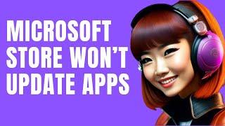 How To Fix Microsoft Store Won’t Update Apps