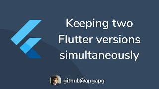 Keeping two Flutter Versions(Branches) simultaneously