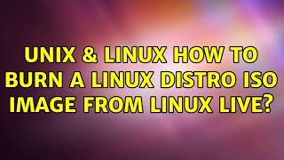 Unix & Linux: How to burn a Linux distro ISO image from Linux Live? (3 Solutions!!)