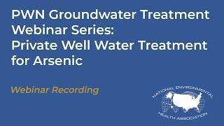 PWN Groundwater Treatment Webinar Series: Private Well Water Treatment for Arsenic