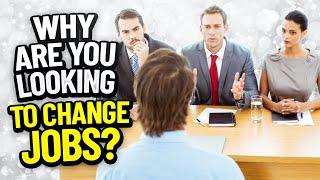 WHY ARE YOU LOOKING TO CHANGE JOBS? (How to ANSWER this TRICKY Interview Question!)