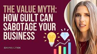 The Value Myth: How Guilt Can Sabotage your Business