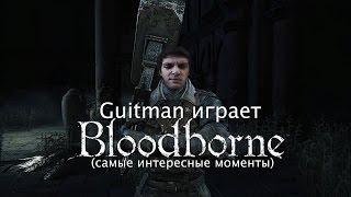 Guitman играет в Bloodborne (самые интересные моменты)