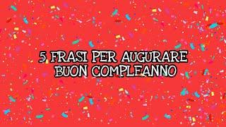 5 FRASI PER AUGURARE BUON COMPLEANNO