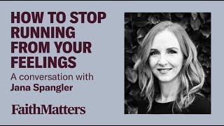 How to Stop Running from your Feelings - A conversation with Jana Spangler