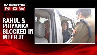 Rahul & Priyanka Gandhi STOPPED in Meerut from meeting families of deceased in anti-CAA violence