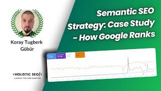 Semantic SEO Strategy: Case Study - How Google Ranks