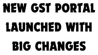 NEW GST PORTAL LAUNCHED WITH BIG CHANGES