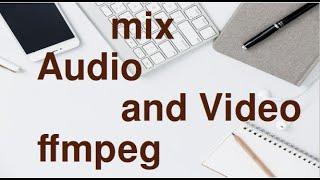 Mix Audio with Video Using FFmpeg.