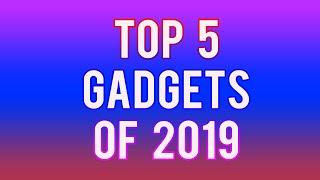My TOP 5 GADGETS of 2019!