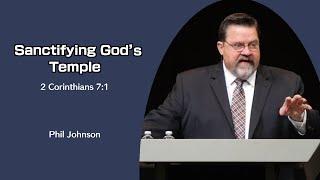 Phil Johnson | GraceLife Fellowship | Sanctifying God's Temple | 2 Corinthians 7:1