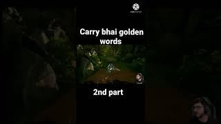 carry bhai golden words 