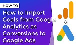 How to Import Google Analytics Goals as Conversions in Google Ads