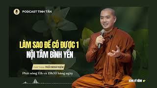 Làm Sao Để Có Được 1 Nội Tâm Bình Yên | Thầy Minh Niệm | Tinh Tấn