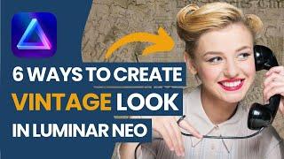 6 Easy Tools To Get A Vintage Look In Luminar Neo