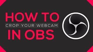 How to Crop Your Webcam in OBS Studio | EASY GUIDE (2018 update)