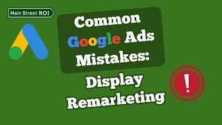 Top Google Ads Mistakes: Display Remarketing & Optimized Targeting