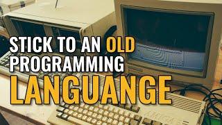 Should I Stick To An Old Programming Language？