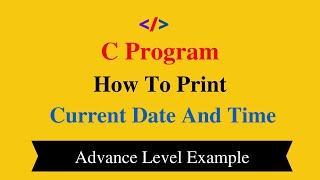 C Program To Print Current Date And Time || How To Print Current Date And Time In C Language