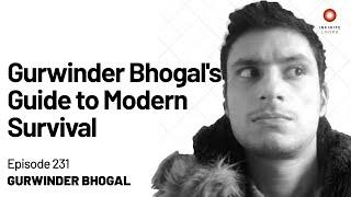 Gurwinder Bhogal's Guide to Modern Survival | Episode 231