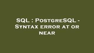 SQL : PostgreSQL - Syntax error at or near