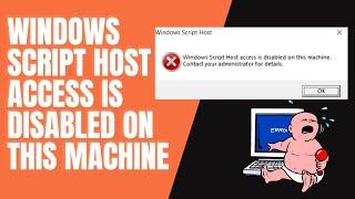 windows script host access is disabled on this machine. contact your administrator for detail