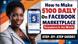 How to Make $100 Daily on Facebook Marketplace Anywhere in the World Step by Step Guide!