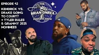 The Brian Onrea Podcast Episode 42: Drake Vs Kendrick Goes To Court + Grammy Nominees & Tyler Rules!