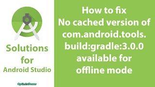 003. How to fix No cached version of com.android.tools.build:gradle:3.0.0 available for offline mode