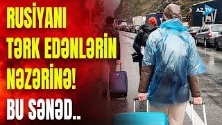 Rusiyanı tərk edənlərin DİQQƏTİNƏ: bu sənədi təqdim etməyənlər hansı problemlə üzləşəcəklər?