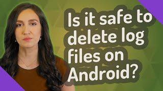 Is it safe to delete log files on Android?