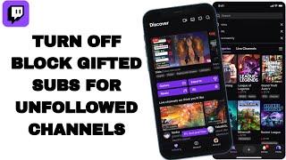 How To Turn Off Block Gifted Subs For Unfollowed Channels On Twitch App