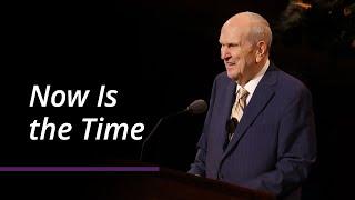 Now Is the Time | Russell M. Nelson | April 2022 General Conference