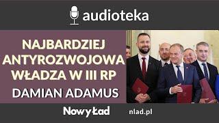 Obecna władza to najbardziej antyrozwojowy rząd w III RP. Modus operandi Tuska - Damian Adamus