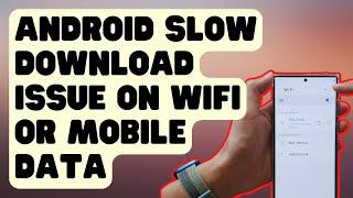 Easy Ways To Fix Android Slow Download Issue On Wifi Or Mobile Data [Updated Solutions]