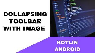 ANDROID - COLLAPSING TOOLBAR WITH IMAGE VIEW || TUTORIAL IN KOTLIN