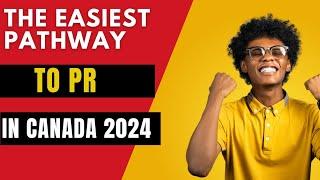 THE EASIEST PATHWAY TO PERMANENT RESIDENCY (PR) IN CANADA 2024