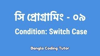 সি প্রোগ্রামিং - ০৯ঃ Switch Case | Bangla Coding Tutor | C Programming Bangla Tutorial