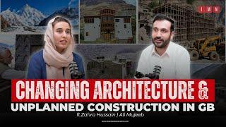 Changing Architecture & Unplanned Construction in GB | Zahra Hussain & Ali Mujeeb | IMN Podcast