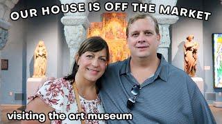 Our House is Off the Market! Visiting the Art Museum