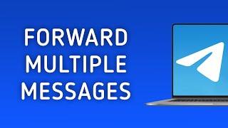 How To Forward Multiple Messages In Telegram On PC