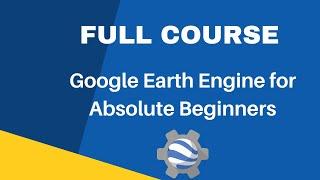 Full Course - Google Earth Engine for Absolute Beginners in 3 Hours